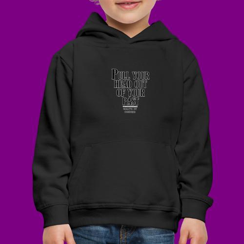 Pull your head out of your past - Leave it behind - Kids‘ Premium Hoodie