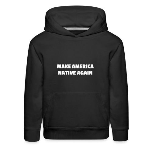 Make America Native Again - Kids‘ Premium Hoodie
