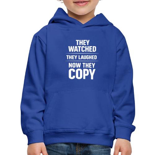 They Watched They Laughed Now They Copy Tee - Kids‘ Premium Hoodie