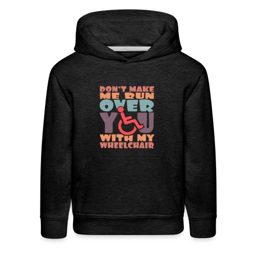Don t make me run over you with my wheelchair # - Kids‘ Premium Hoodie
