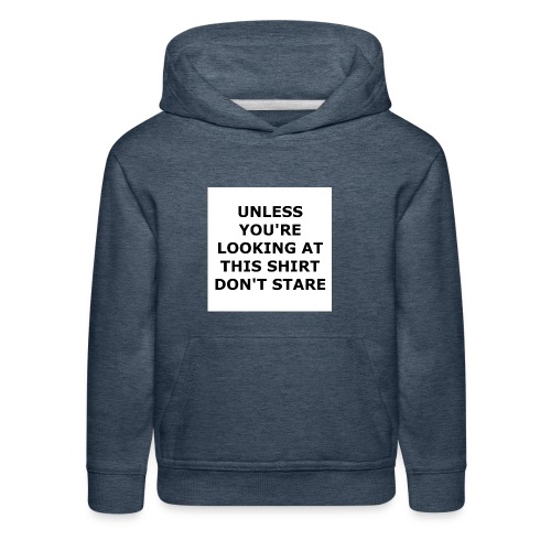 UNLESS YOU'RE LOOKING AT THIS SHIRT, DON'T STARE. - Kids‘ Premium Hoodie