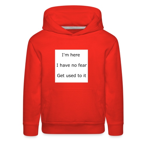 IM HERE, I HAVE NO FEAR, GET USED TO IT. - Kids‘ Premium Hoodie