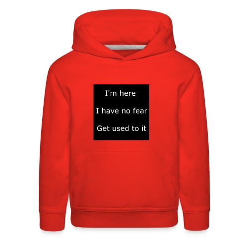 IM HERE, I HAVE NO FEAR, GET USED TO IT - Kids‘ Premium Hoodie