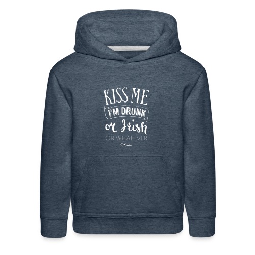 Kiss Me. I'm Drunk. Or Irish. Or Whatever. - Kids‘ Premium Hoodie