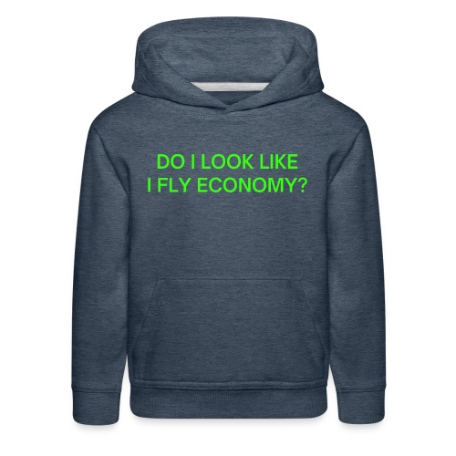 Do I Look Like I Fly Economy? (in neon green font) - Kids‘ Premium Hoodie