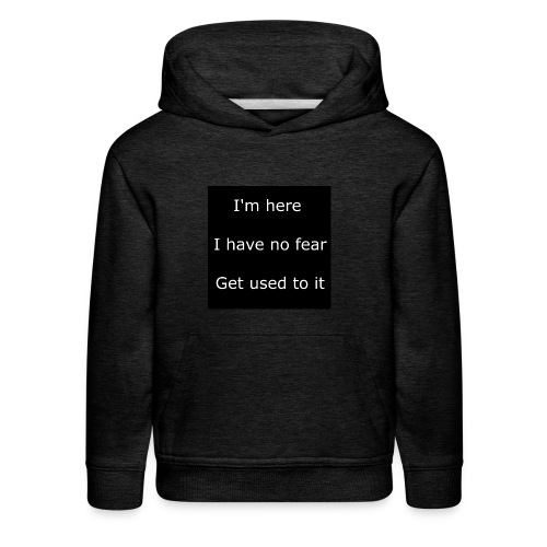 IM HERE, I HAVE NO FEAR, GET USED TO IT - Kids‘ Premium Hoodie