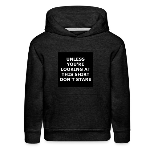 UNLESS YOU'RE LOOKING AT THIS SHIRT, DON'T STARE - Kids‘ Premium Hoodie