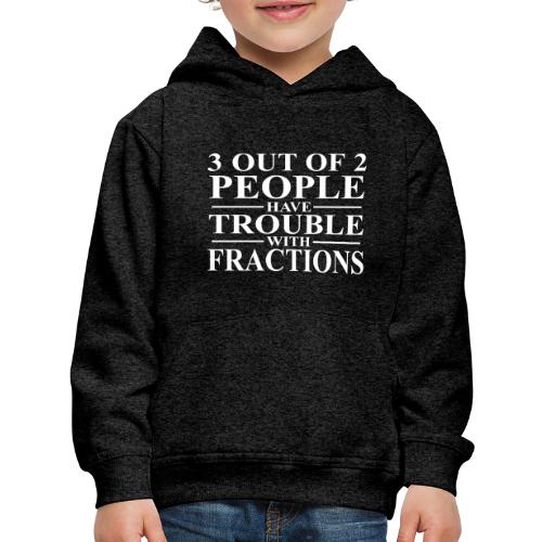 3 out of 2 people have trouble with fractions - Kids‘ Premium Hoodie