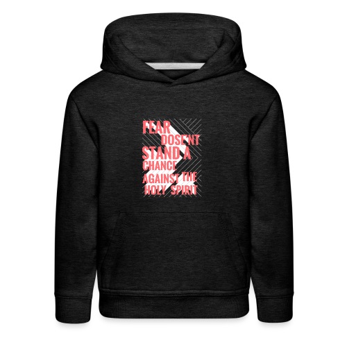 FEAR DOSE'NT STAND A CHANCE AGAINST THE HOLY SPIRI - Kids‘ Premium Hoodie