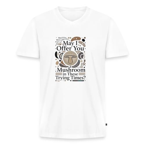 Mushroom in These Trying Times T-Shirt - Men's Premium Organic V-Neck T-Shirt