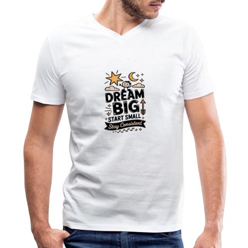 Dream Big Start Small Stay Consistent - Men's Premium Organic V-Neck T-Shirt