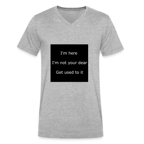 I'M HERE, I'M NOT YOUR DEAR, GET USED TO IT. - Men's V-Neck T-Shirt by Canvas