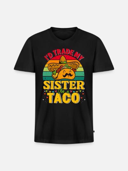 I´d trade my Sister for a Taco Mexican Taccos - Men's Premium Organic V-Neck T-Shirt - black