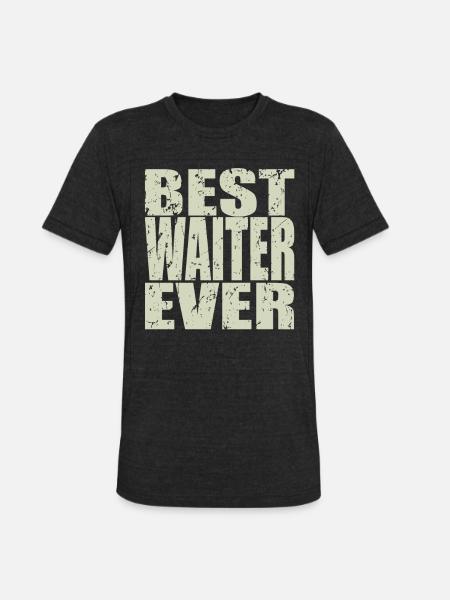 Best Waiter Ever Waiter Gift - Unisex Tri-Blend T-Shirt - heather black