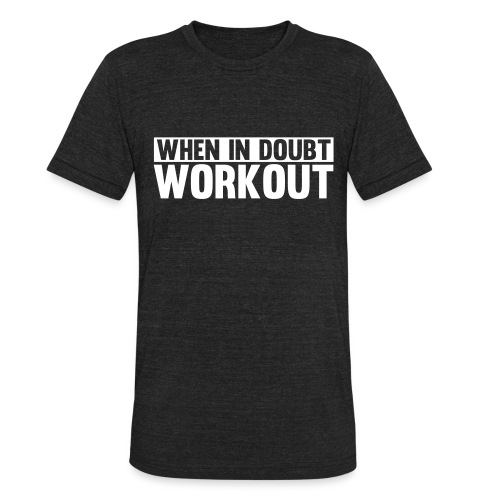 When in Doubt. Workout - Unisex Tri-Blend T-Shirt