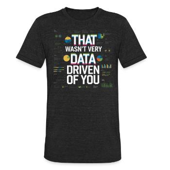 That Wasn't Data Driven Tech Data Sarcasm Humor - Unisex Tri-Blend T-Shirt - heather black - Front - Brady (186cm)