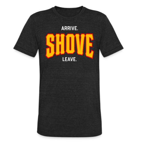 Arrive Shove Leave - Unisex Tri-Blend T-Shirt
