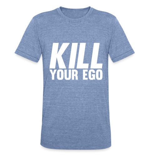 Kill Your Ego - Unisex Tri-Blend T-Shirt