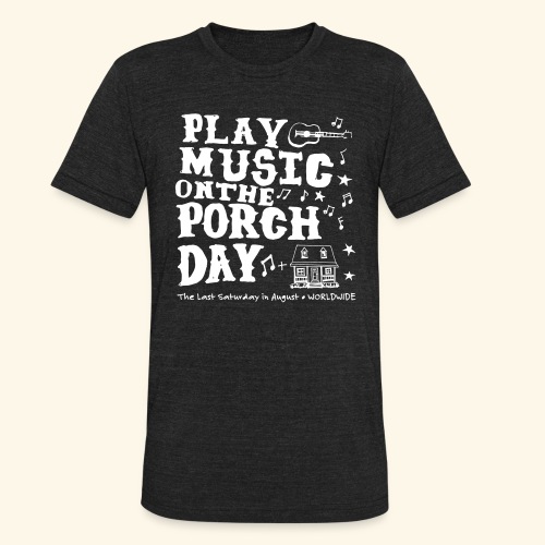 PLAY MUSIC ON THE PORCH DAY - Unisex Tri-Blend T-Shirt