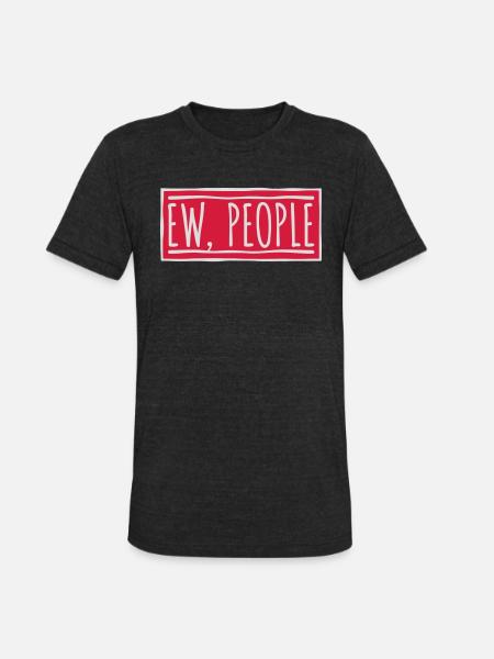 ew people funny quote - Unisex Tri-Blend T-Shirt - heather black