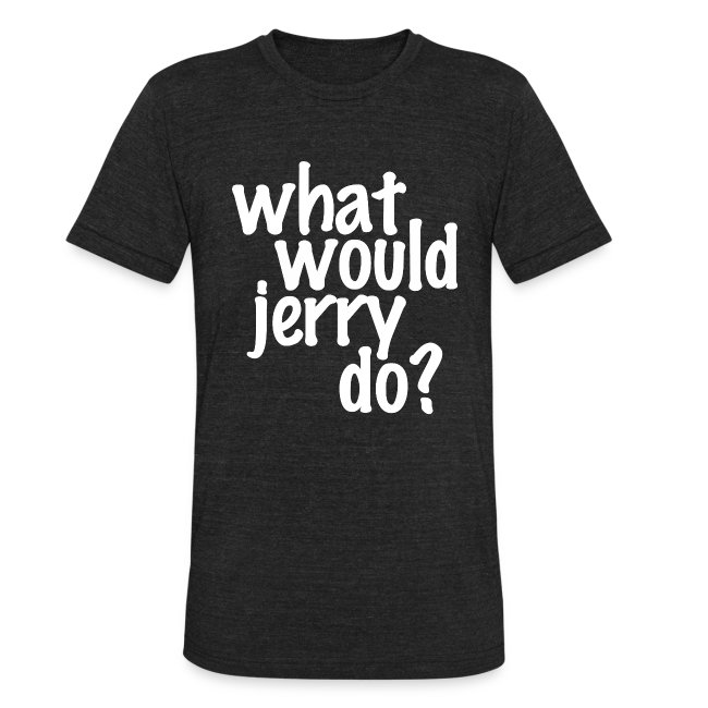 What would Jerry do