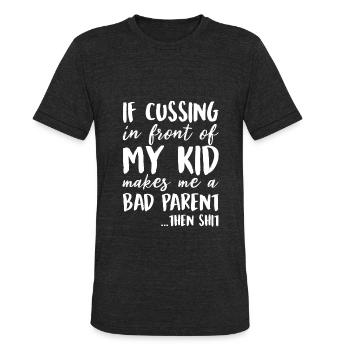 Cussing In Front Of My Kid Makes Me A Bad Parent - Unisex Tri-Blend T-Shirt - heather black - Front - Brady (186cm)