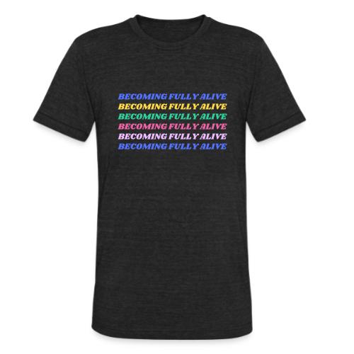 Becoming Fully Alive Multi Color - Unisex Tri-Blend T-Shirt