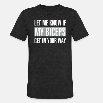 Let me know if my biceps get in your way - Unisex Tri-Blend T-Shirt