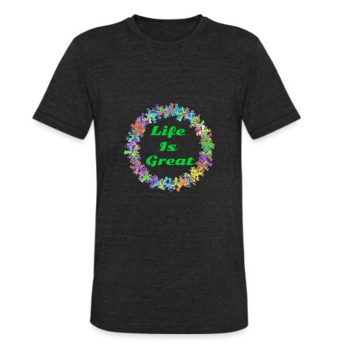 Life Is Great – Positive attitude - Unisex Tri-Blend T-Shirt