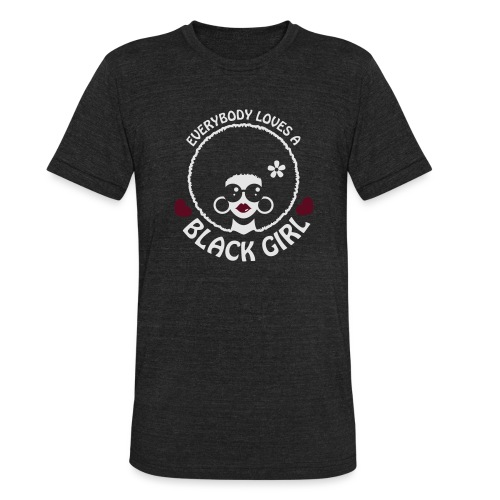 Everybody Loves A Black Girl - Version 3 Reverse - Unisex Tri-Blend T-Shirt
