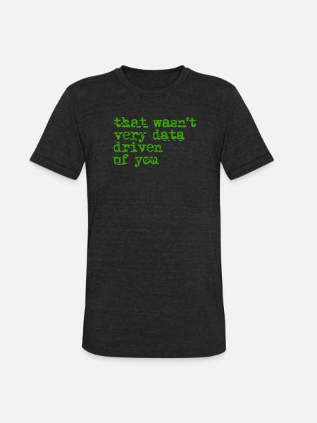 That Wasn't Very Data Driven - Unisex Tri-Blend T-Shirt - heather black