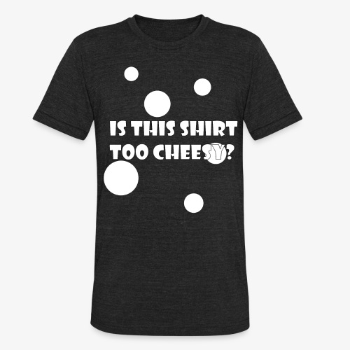 Is This Shirt Too Cheesy? - Unisex Tri-Blend T-Shirt