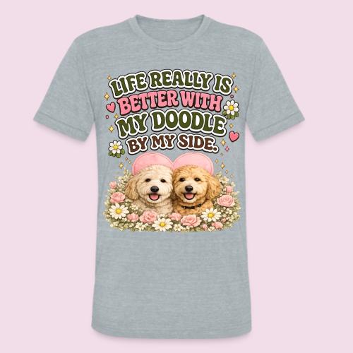 Life Really Is Better With My Doodle By My Side - Unisex Tri-Blend T-Shirt