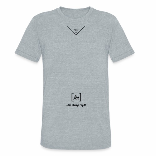 I'm always right! [fbt] - Unisex Tri-Blend T-Shirt