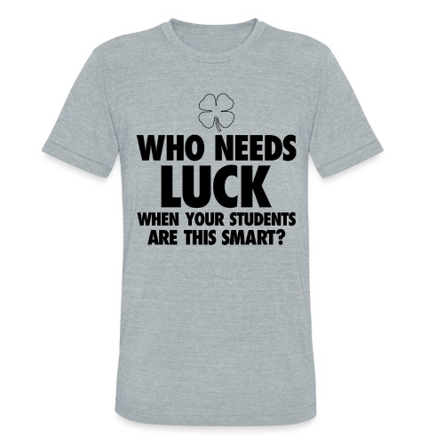 Who Needs Luck? Women's T-Shirts - Unisex Tri-Blend T-Shirt