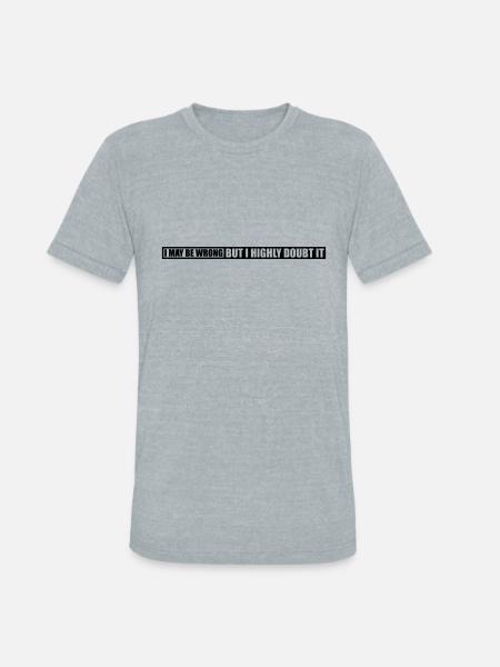 I may be wrong - Unisex Tri-Blend T-Shirt - heather grey