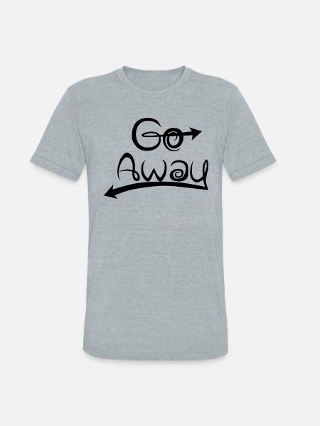 Go Away - Unisex Tri-Blend T-Shirt - heather grey