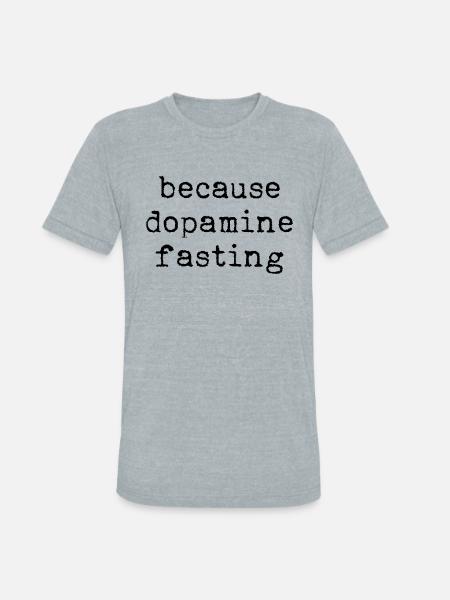 Because Dopamine Fasting - Unisex Tri-Blend T-Shirt - heather grey