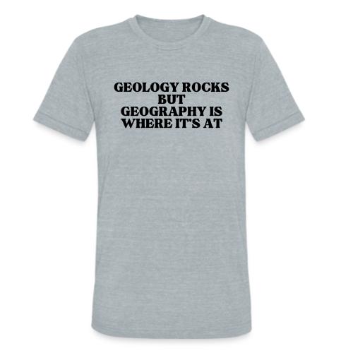 geology rocks but geography is where it's at - Unisex Tri-Blend T-Shirt