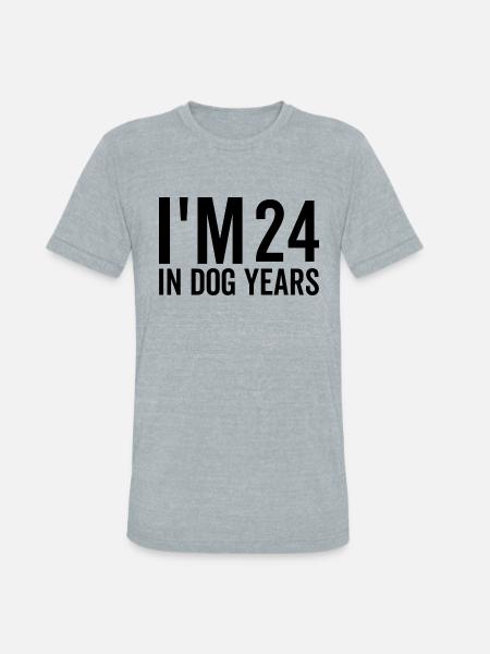 I'm 24 in Dog Years - Unisex Tri-Blend T-Shirt - heather grey
