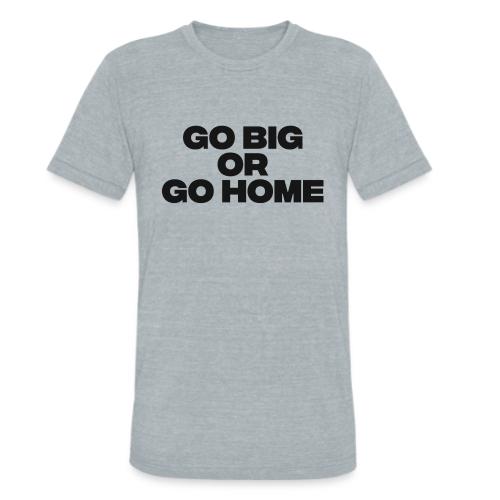 go big or go home - Unisex Tri-Blend T-Shirt