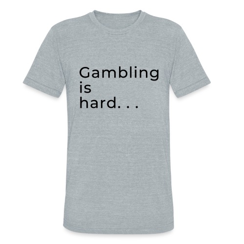 Gambling is hard - Unisex Tri-Blend T-Shirt