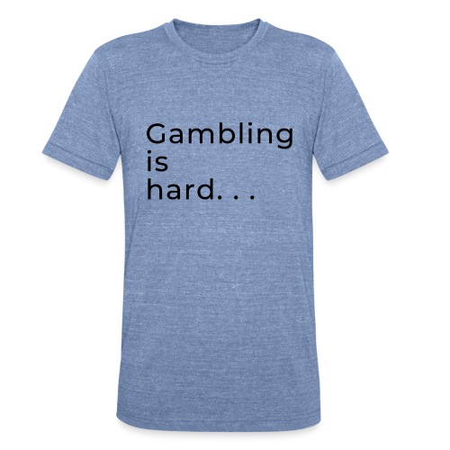 Gambling is hard - Unisex Tri-Blend T-Shirt
