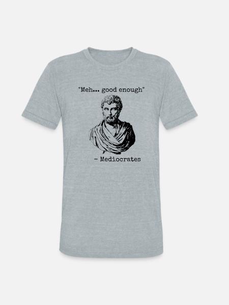 Mediocrates Meh Good Enough - Unisex Tri-Blend T-Shirt - heather grey
