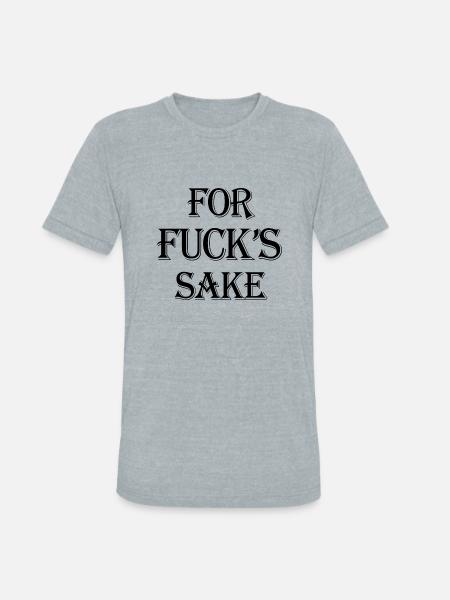 For Fuck's Sake - Unisex Tri-Blend T-Shirt - heather grey