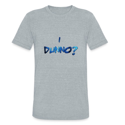 I Dunno? - Unisex Tri-Blend T-Shirt