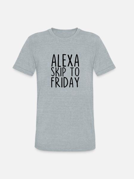 Alexa Skip To Friday - Unisex Tri-Blend T-Shirt - heather grey