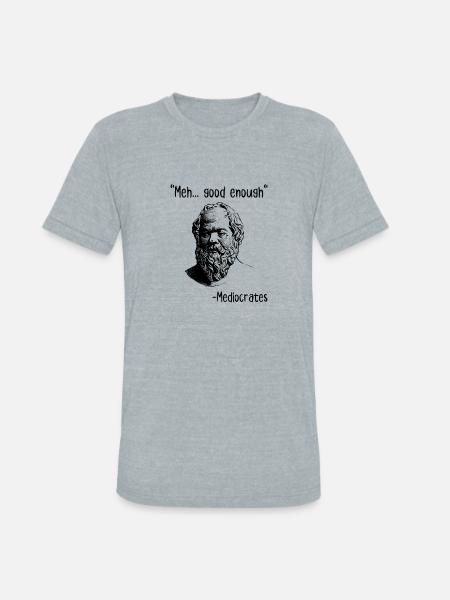 Meh Good Enough Mediocrates - Unisex Tri-Blend T-Shirt - heather grey