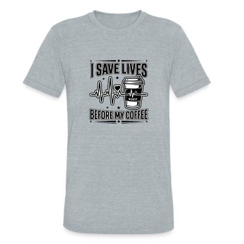 Nurse Coffee Humor - Saving Lives - Unisex Tri-Blend T-Shirt