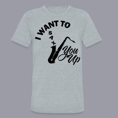 I WANT TO SAX YOU UP - Unisex Tri-Blend T-Shirt